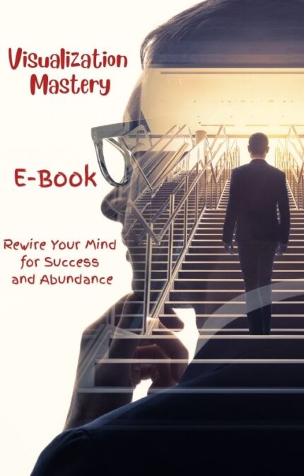 Visualization Mastery: Rewire Your Mind for Success and Abundance